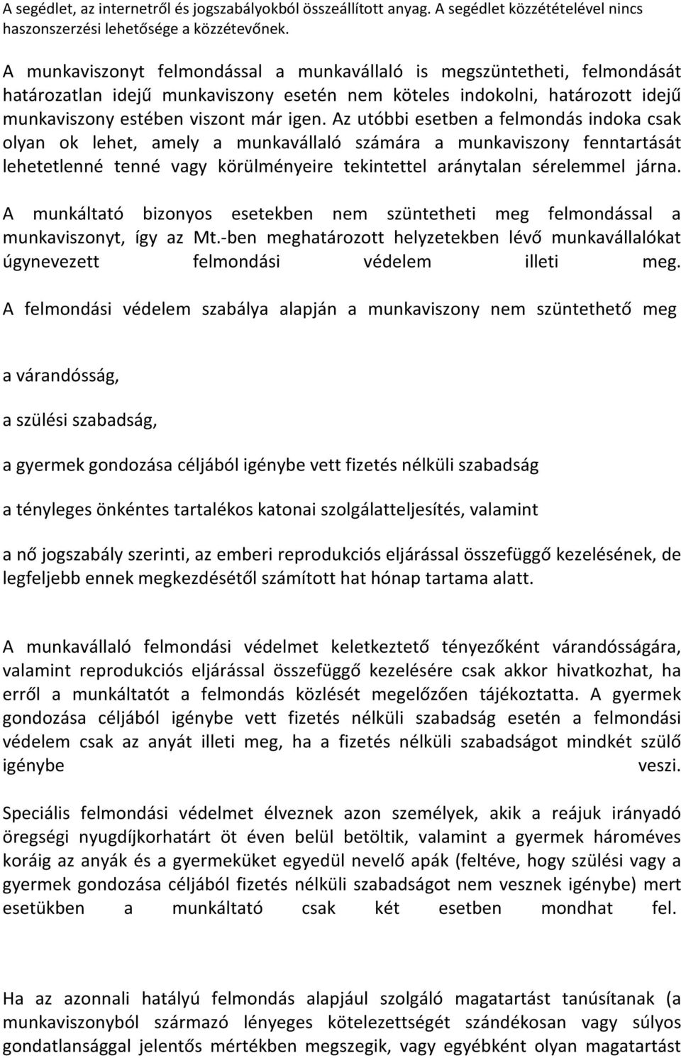 A munkáltató bizonyos esetekben nem szüntetheti meg felmondással a munkaviszonyt, így az Mt.-ben meghatározott helyzetekben lévő munkavállalókat úgynevezett felmondási védelem illeti meg.