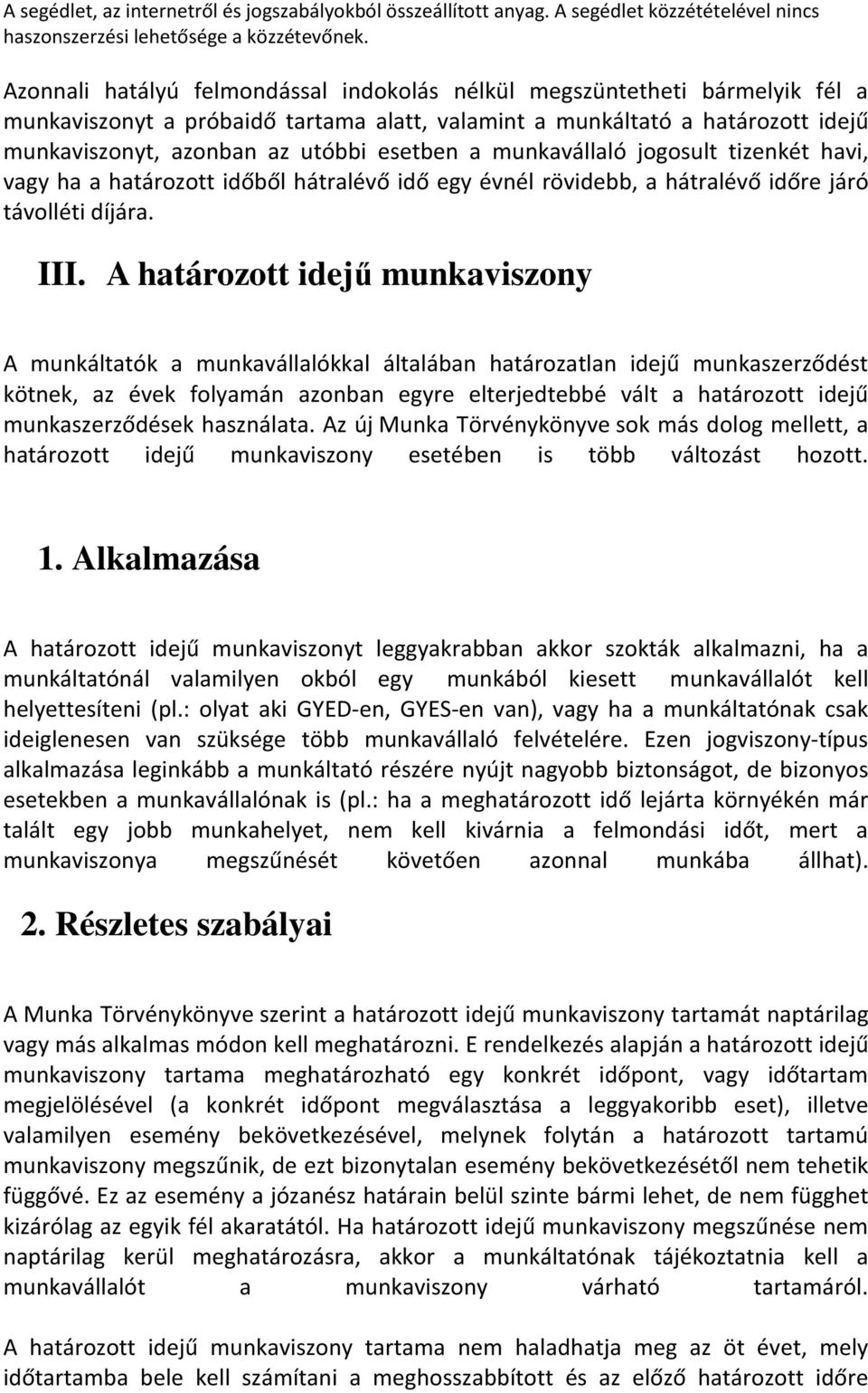 A határozott idejű munkaviszony A munkáltatók a munkavállalókkal általában határozatlan idejű munkaszerződést kötnek, az évek folyamán azonban egyre elterjedtebbé vált a határozott idejű