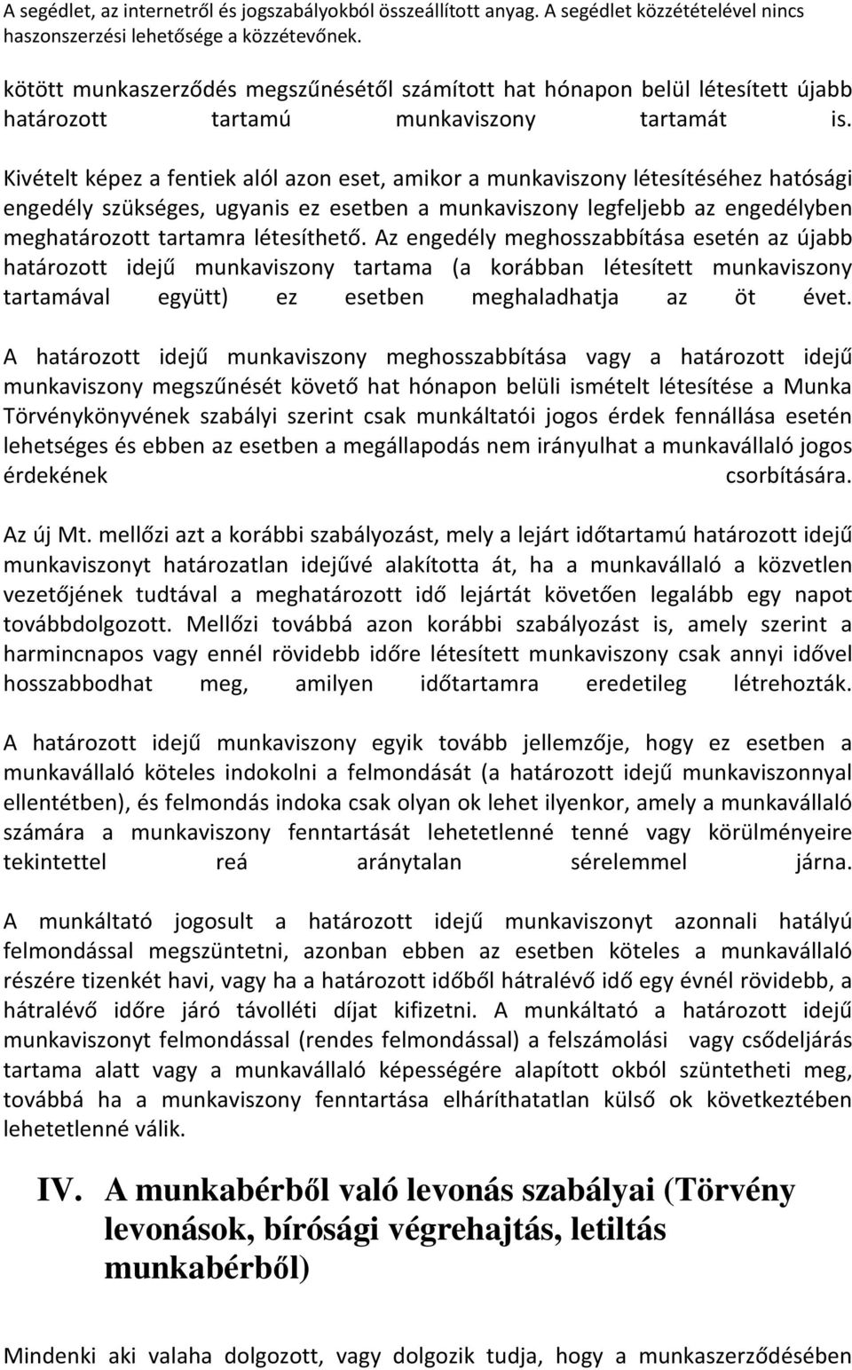 létesíthető. Az engedély meghosszabbítása esetén az újabb határozott idejű munkaviszony tartama (a korábban létesített munkaviszony tartamával együtt) ez esetben meghaladhatja az öt évet.