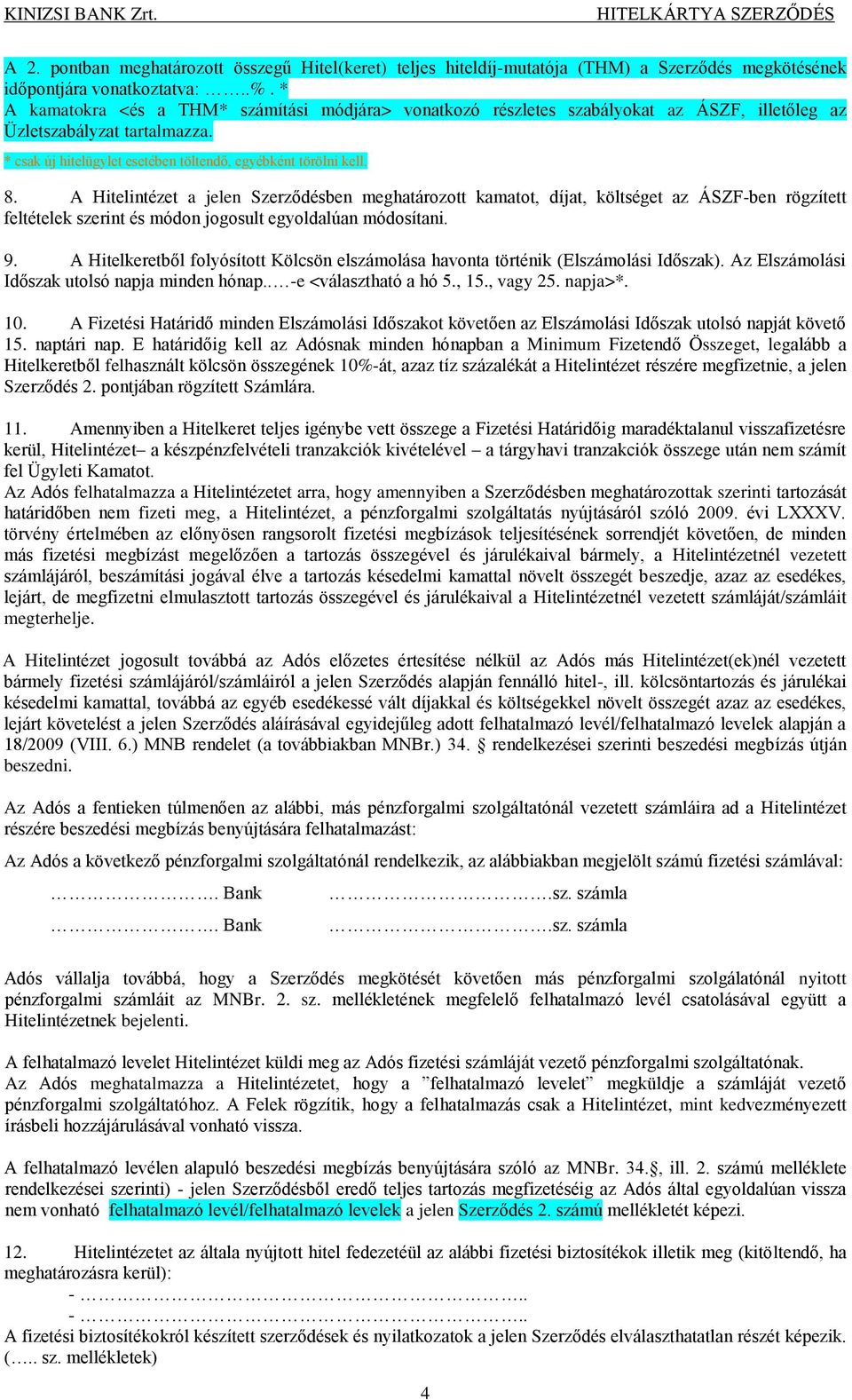 A Hitelintézet a jelen Szerződésben meghatározott kamatot, díjat, költséget az ÁSZF-ben rögzített feltételek szerint és módon jogosult egyoldalúan módosítani. 9.