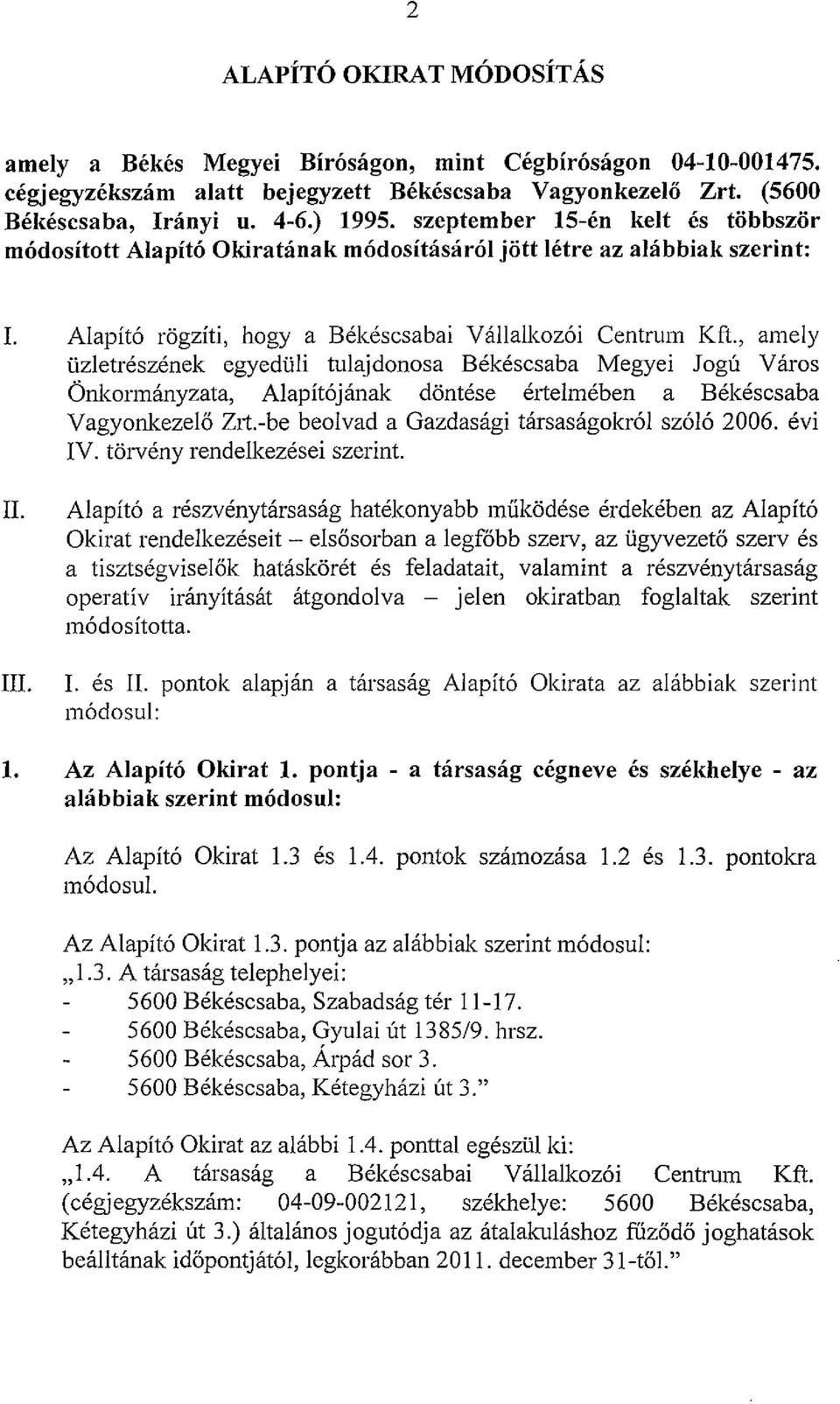 , amely üzletrészének egyedüli tulajdonosa Békéscsaba Megyei Jogú Város Önkormányzata, Alapítójának döntése értelmében a Békéscsaba Vagyonkezelő Zrt.-be beolvad a Gazdasági társaságokról szóló 2006.