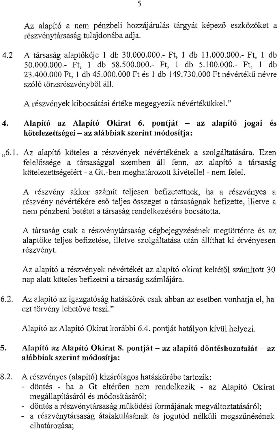 " 4. Alapító az Alapító Okirat 6. pontját - az alapító jogai és kötelezettségei - az alábbiak szerint módosítja:,,6.1. Az alapító köteles a részvények névértékének a szolgáltatására.