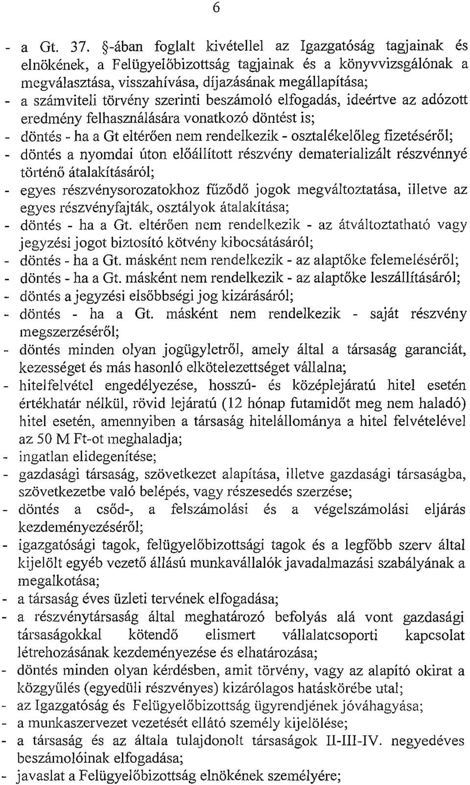 szerinti beszámoló elfogadás, ideértve az adózott eredmény felhasználására vonatkozó döntést is; - döntés - ha a Gt eltérő en nem rendelkezik - osztalékelőleg fizetéséről; - döntés a nyomdai úton