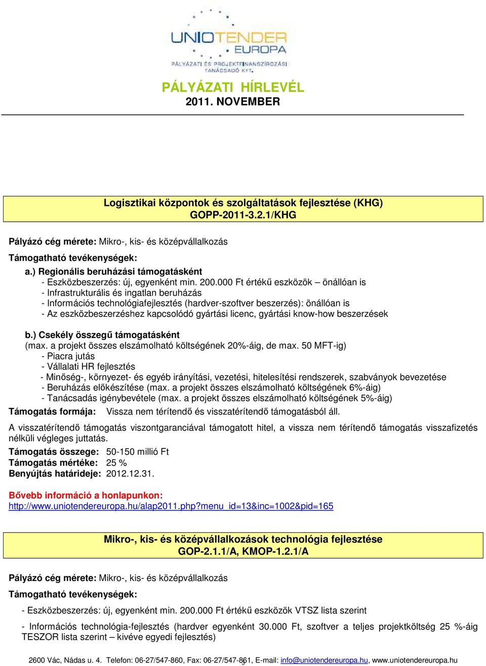 000 Ft értékő eszközök önállóan is - Infrastrukturális és ingatlan beruházás - Információs technológiafejlesztés (hardver-szoftver beszerzés): önállóan is - Az eszközbeszerzéshez kapcsolódó gyártási