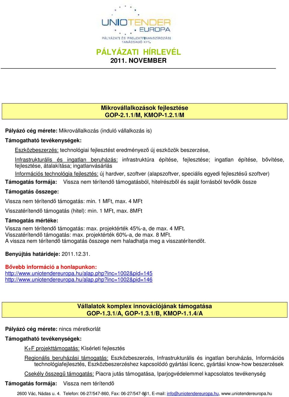 1/M Pályázó cég mérete: Mikrovállalkozás (induló vállalkozás is) Eszközbeszerzés: technológiai fejlesztést eredményezı új eszközök beszerzése, Infrastrukturális és ingatlan beruházás: infrastruktúra