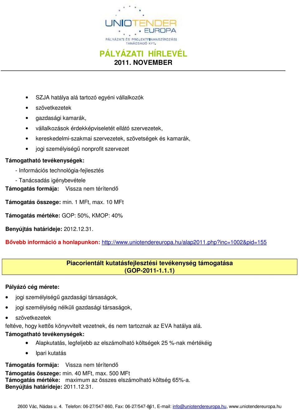 10 MFt Támogatás mértéke: GOP: 50%, KMOP: 40% Benyújtás határideje: 2012.12.31. http://www.uniotendereuropa.hu/alap2011.php?