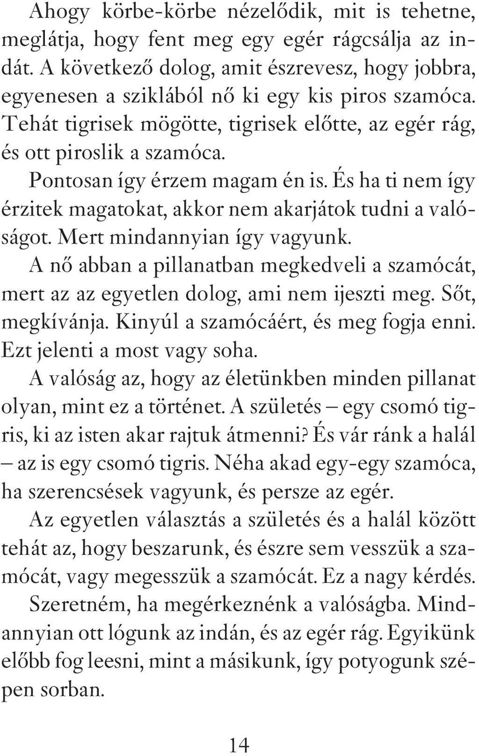 Mert mindannyian így vagyunk. A nô abban a pillanatban megkedveli a szamócát, mert az az egyetlen dolog, ami nem ijeszti meg. Sôt, megkívánja. Kinyúl a szamócáért, és meg fogja enni.