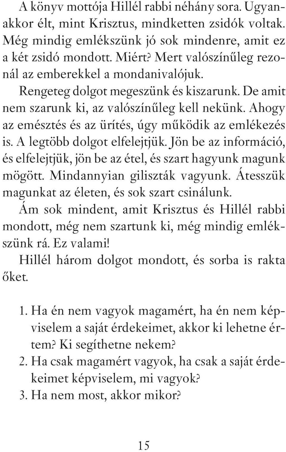 Ahogy az emésztés és az ürítés, úgy mûködik az emlékezés is. A legtöbb dolgot elfelejtjük. Jön be az információ, és elfelejtjük, jön be az étel, és szart hagyunk magunk mögött.