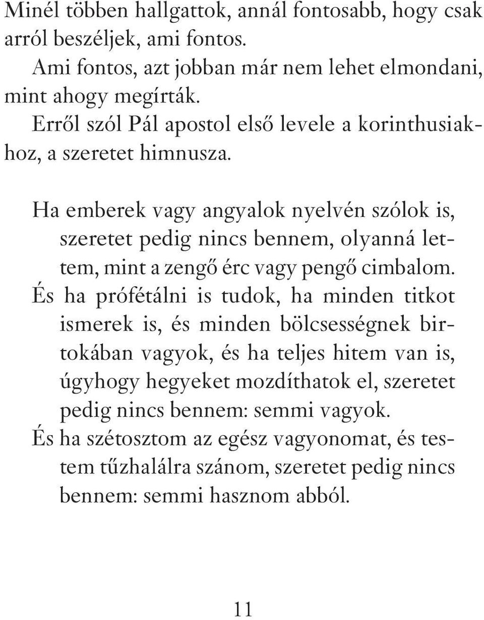 Ha emberek vagy angyalok nyelvén szólok is, szeretet pedig nincs bennem, olyanná lettem, mint a zengô érc vagy pengô cimbalom.