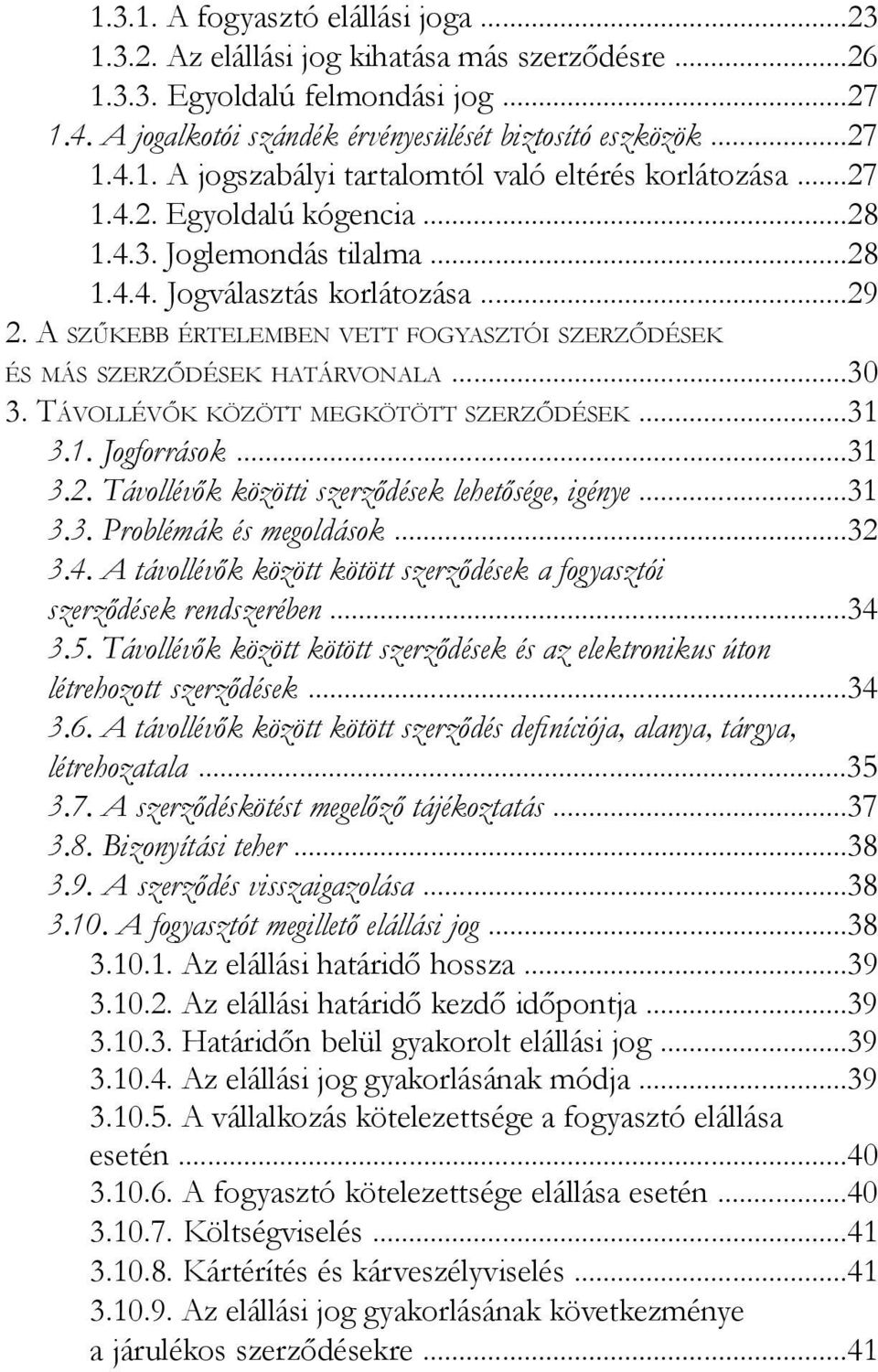 Távollévők között megkötött szerződések...31 3.1. Jogforrások...31 3.2. Távollévők közötti szerződések lehetősége, igénye...31 3.3. Problémák és megoldások...32 3.4.