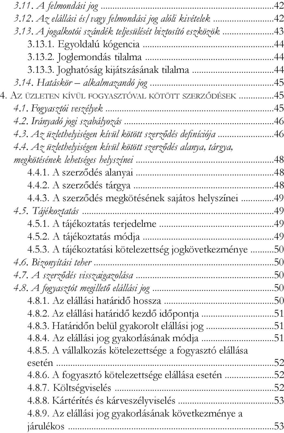 Irányadó jogi szabályozás...46 4.3. Az üzlethelyiségen kívül kötött szerződés definíciója...46 4.4. Az üzlethelyiségen kívül kötött szerződés alanya, tárgya, megkötésének lehetséges helyszínei...48 4.
