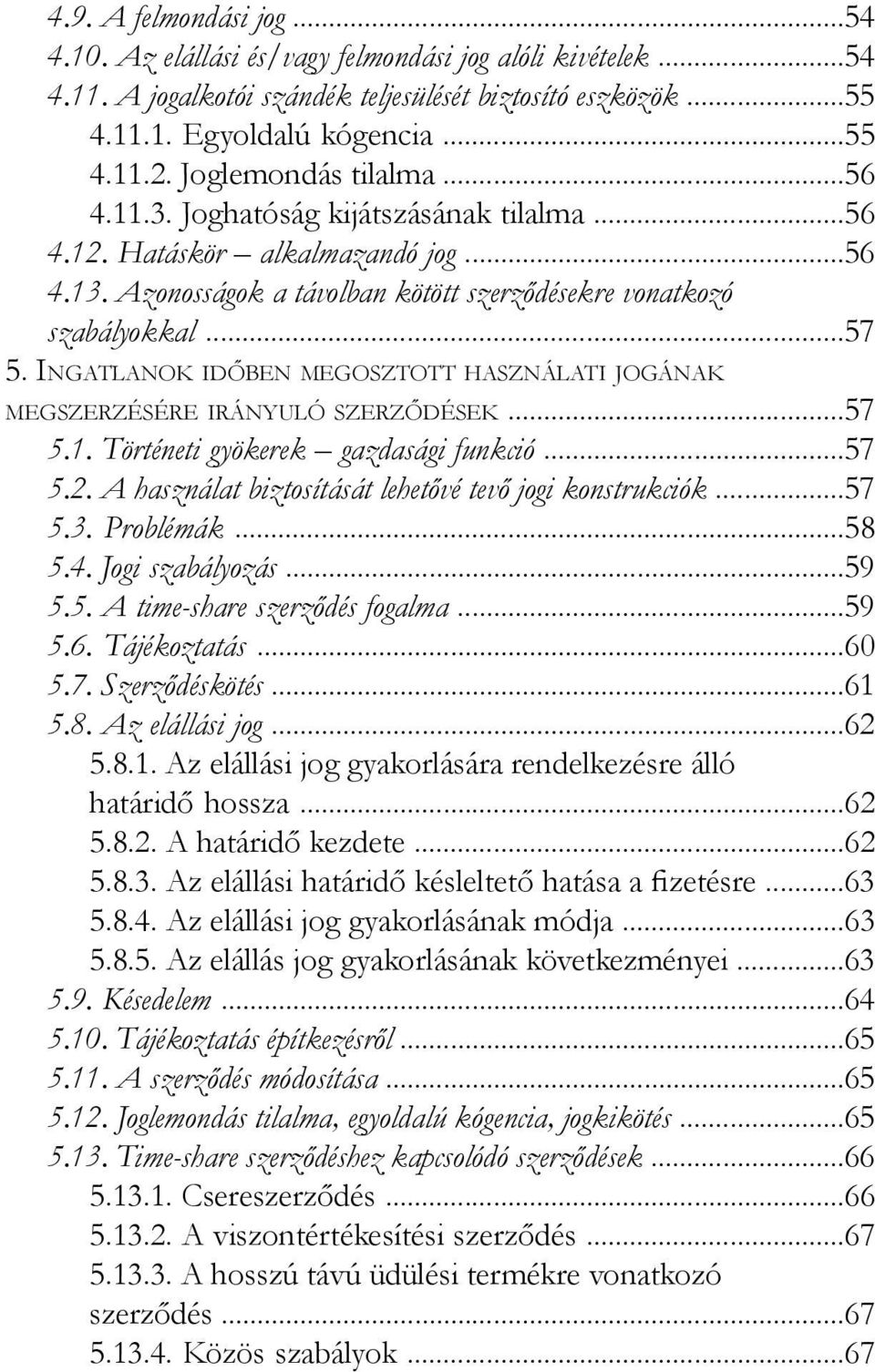 Ingatlanok időben megosztott használati jogának megszerzésére irányuló szerződések...57 5.1. Történeti gyökerek gazdasági funkció...57 5.2. A használat biztosítását lehetővé tevő jogi konstrukciók.