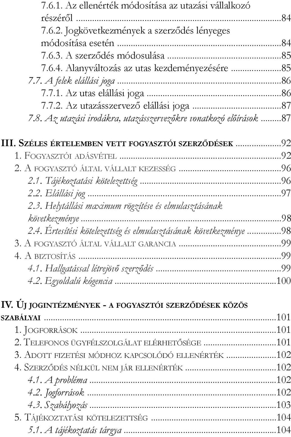 Széles értelemben vett fogyasztói szerződések...92 1. Fogyasztói adásvétel...92 2. A fogyasztó által vállalt kezesség...96 2.1. Tájékoztatási kötelezettség...96 2.2. Elállási jog...97 2.3.