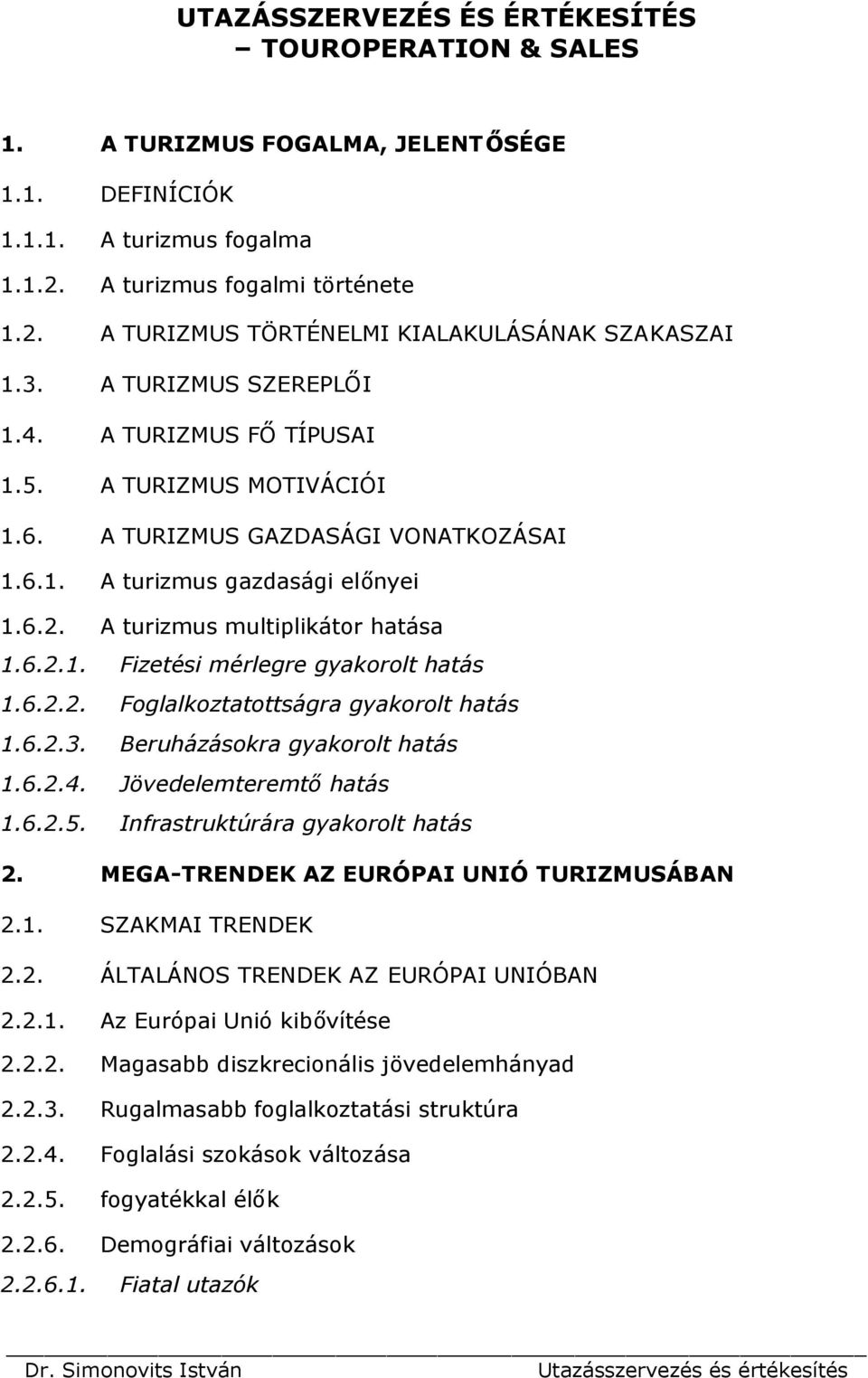 6.2.2. Foglalkoztatottságra gyakorolt hatás 1.6.2.3. Beruházásokra gyakorolt hatás 1.6.2.4. Jövedelemteremtőhatás 1.6.2.5. Infrastruktúrára gyakorolt hatás 2.