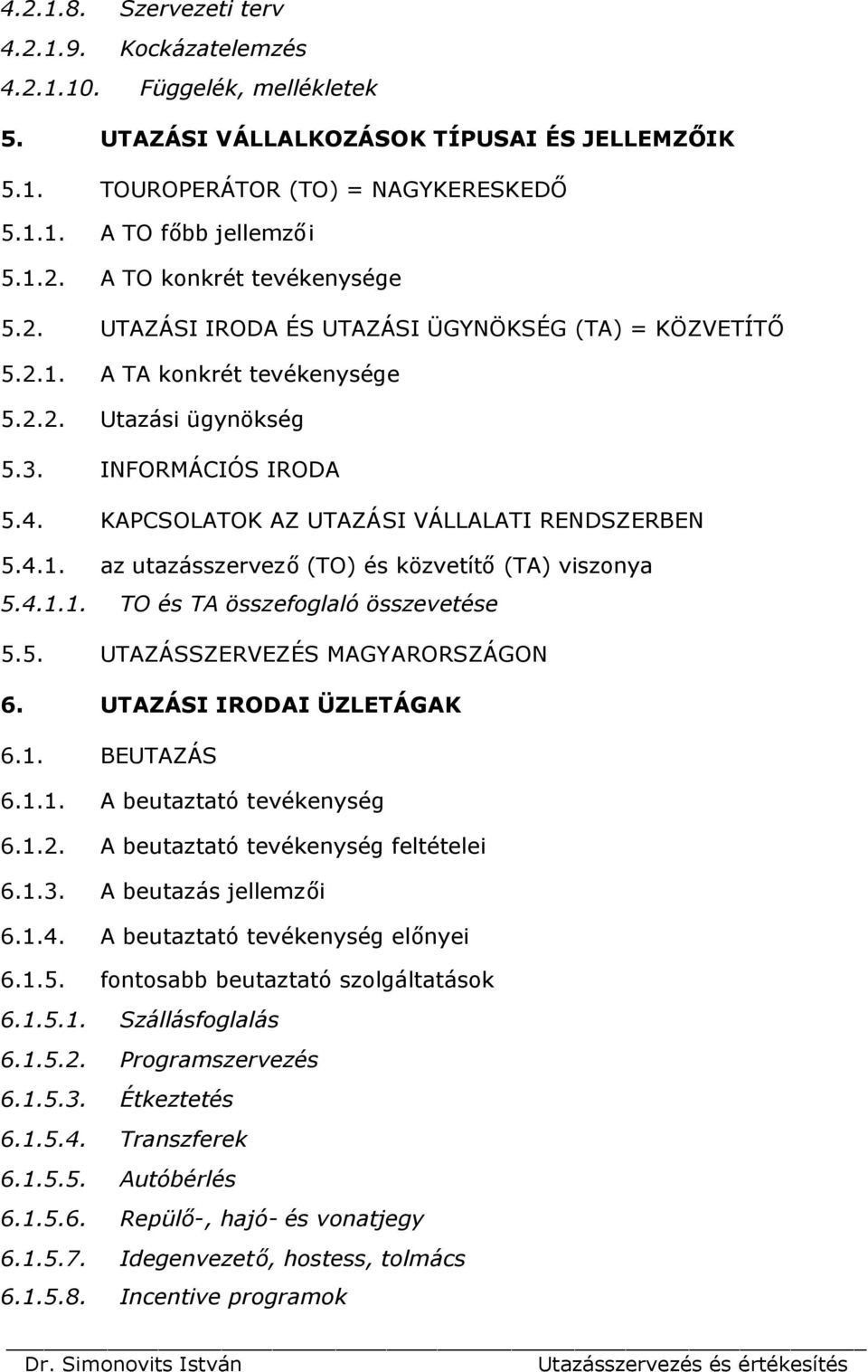 4.1.1. TO és TA összefoglaló összevetése 5.5. UTAZÁSSZERVEZÉS MAGYARORSZÁGON 6. UTAZÁSI IRODAI ÜZLETÁGAK 6.1. BEUTAZÁS 6.1.1. A beutaztató tevékenység 6.1.2. A beutaztató tevékenység feltételei 6.1.3.