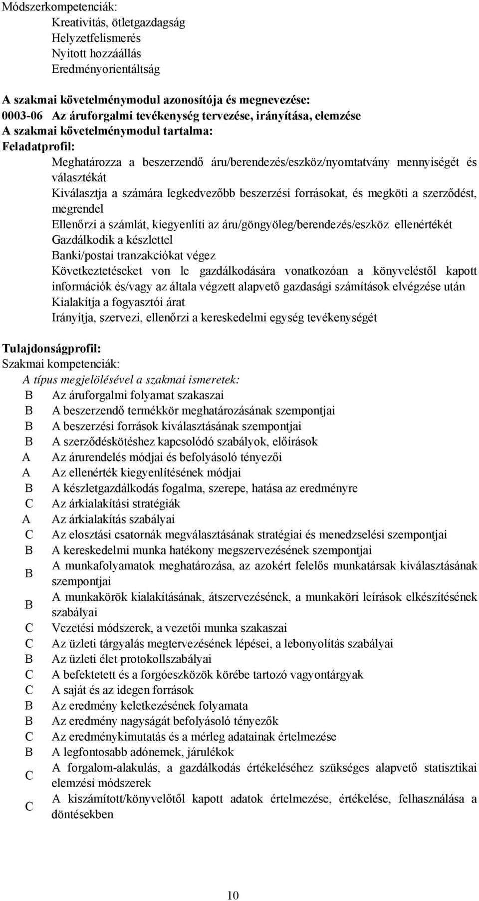 legkedvezőbb beszerzési forrásokat, és megköti a szerződést, megrendel Ellenőrzi a számlát, kiegyenlíti az áru/göngyöleg/berendezés/eszköz ellenértékét Gazdálkodik a készlettel anki/postai