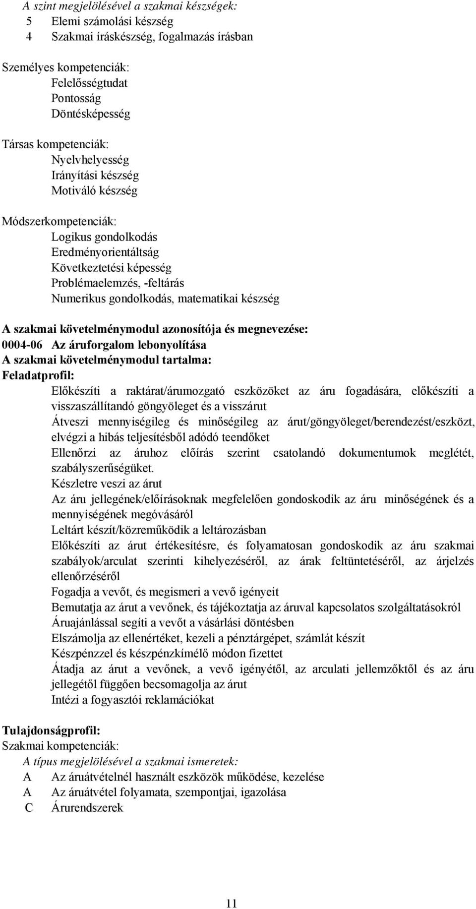 készség A szakmai követelménymodul azonosítója és megnevezése: 0004-06 Az áruforgalom lebonyolítása A szakmai követelménymodul tartalma: Feladatprofil: Előkészíti a raktárat/árumozgató eszközöket az