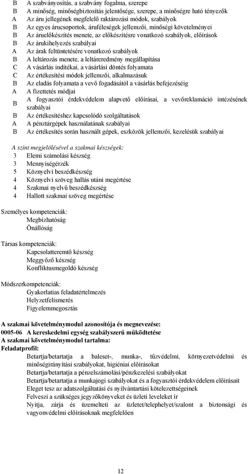 vonatkozó szabályok A leltározás menete, a leltáreredmény megállapítása A vásárlás indítékai, a vásárlási döntés folyamata Az értékesítési módok jellemzői, alkalmazásuk Az eladás folyamata a vevő