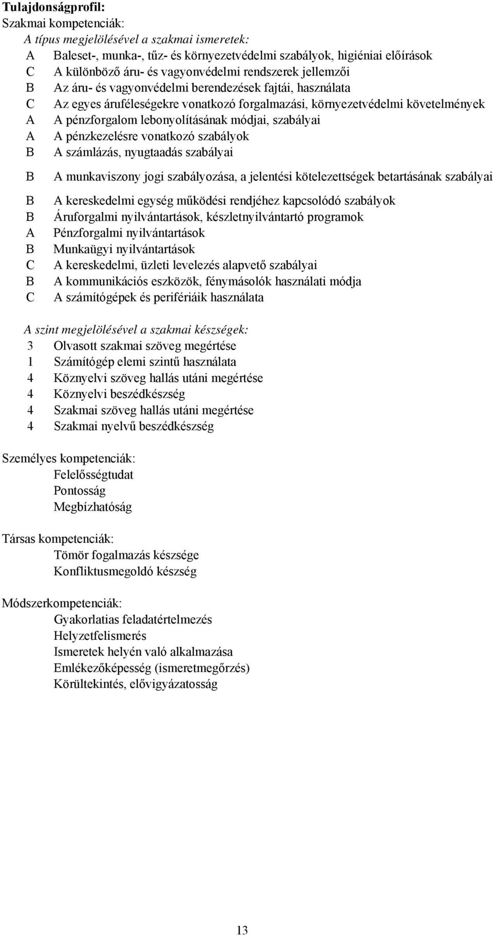 módjai, szabályai A A pénzkezelésre vonatkozó szabályok A számlázás, nyugtaadás szabályai A C C A munkaviszony jogi szabályozása, a jelentési kötelezettségek betartásának szabályai A kereskedelmi