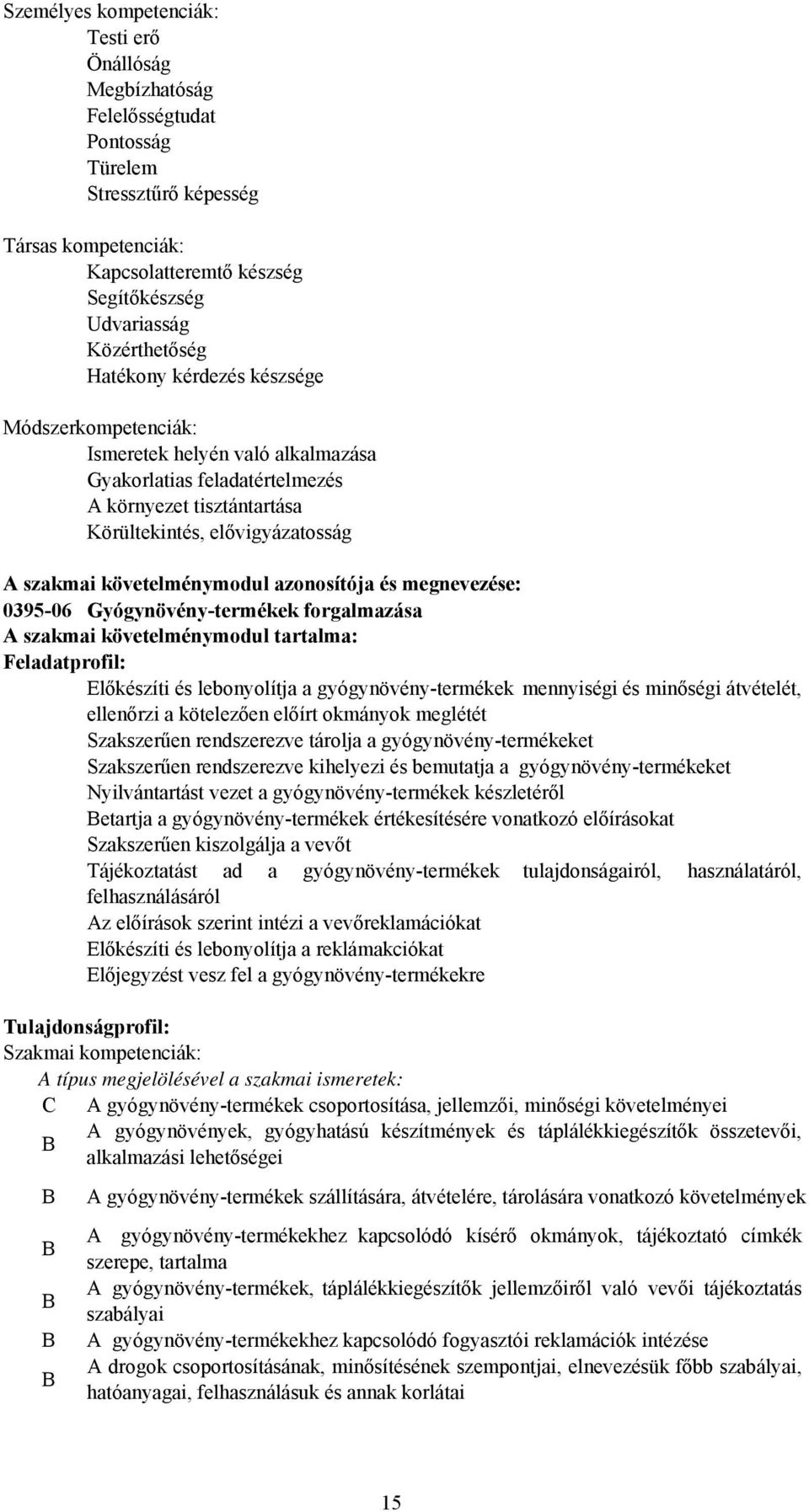 azonosítója és megnevezése: 0395-06 Gyógynövény-termékek forgalmazása A szakmai követelménymodul tartalma: Feladatprofil: Előkészíti és lebonyolítja a gyógynövény-termékek mennyiségi és minőségi