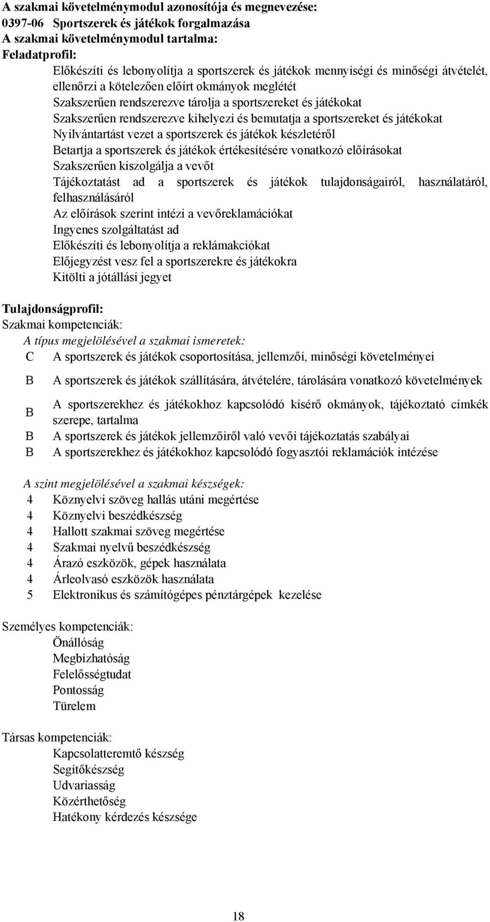 a sportszereket és játékokat Nyilvántartást vezet a sportszerek és játékok készletéről etartja a sportszerek és játékok értékesítésére vonatkozó előírásokat Szakszerűen kiszolgálja a vevőt