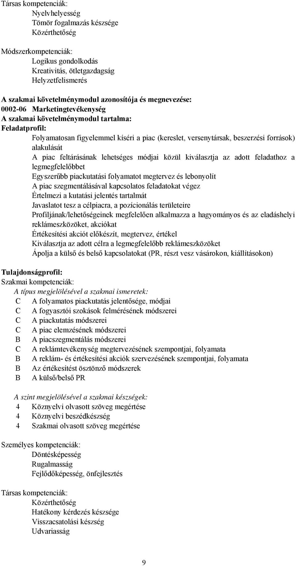 alakulását A piac feltárásának lehetséges módjai közül kiválasztja az adott feladathoz a legmegfelelőbbet Egyszerűbb piackutatási folyamatot megtervez és lebonyolít A piac szegmentálásával