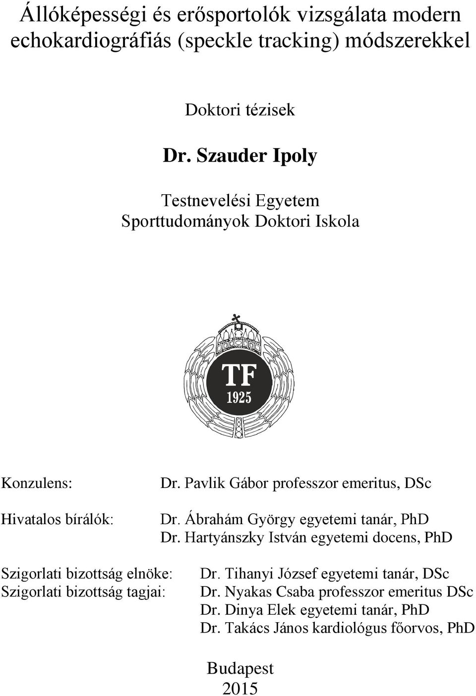 Ábrahám György egyetemi tanár, PhD Dr. Hartyánszky István egyetemi docens, PhD Szigorlati bizottság elnöke: Szigorlati bizottság tagjai: Dr.