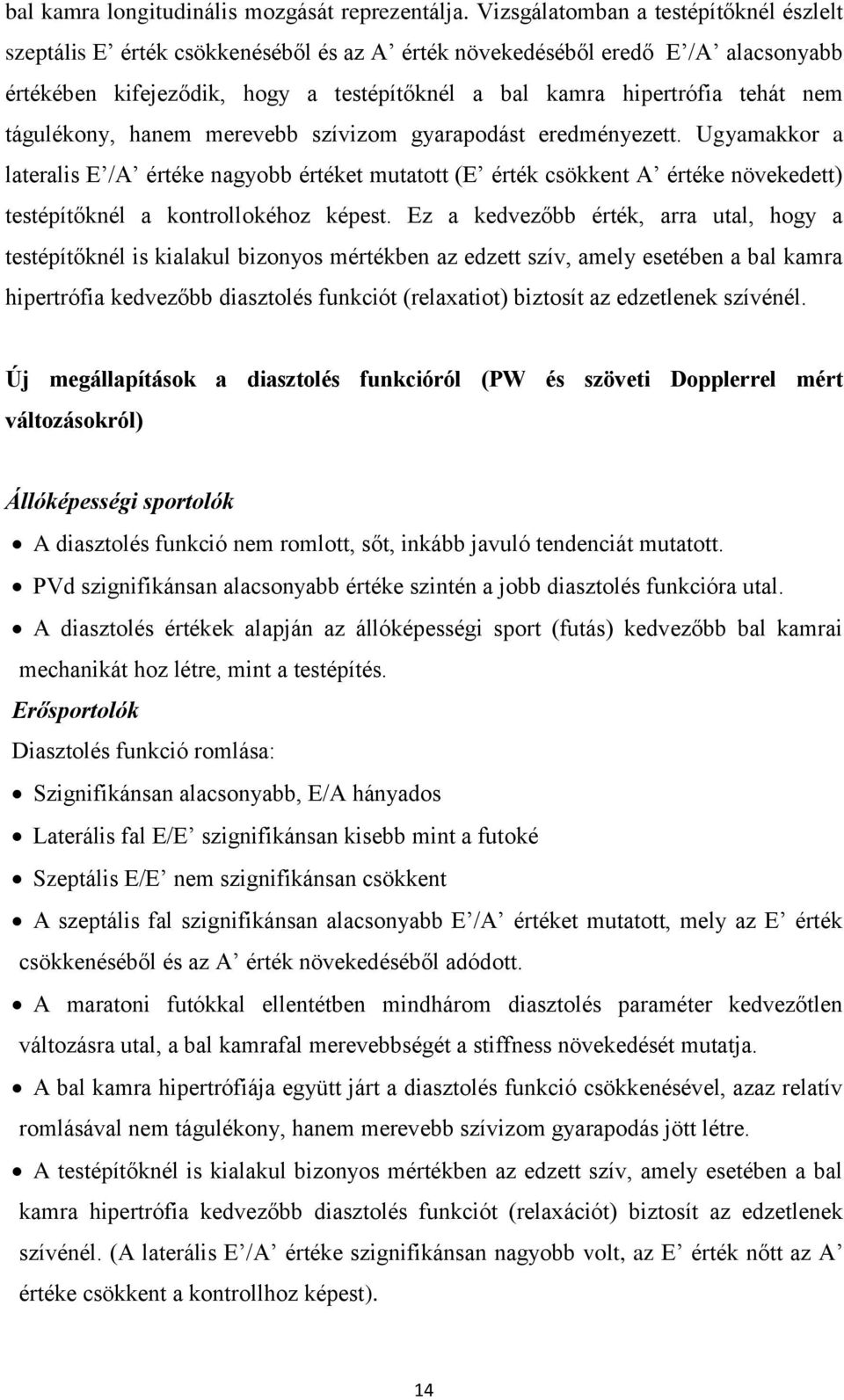 tágulékony, hanem merevebb szívizom gyarapodást eredményezett. Ugyamakkor a lateralis E /A értéke nagyobb értéket mutatott (E érték csökkent A értéke növekedett) testépítőknél a kontrollokéhoz képest.