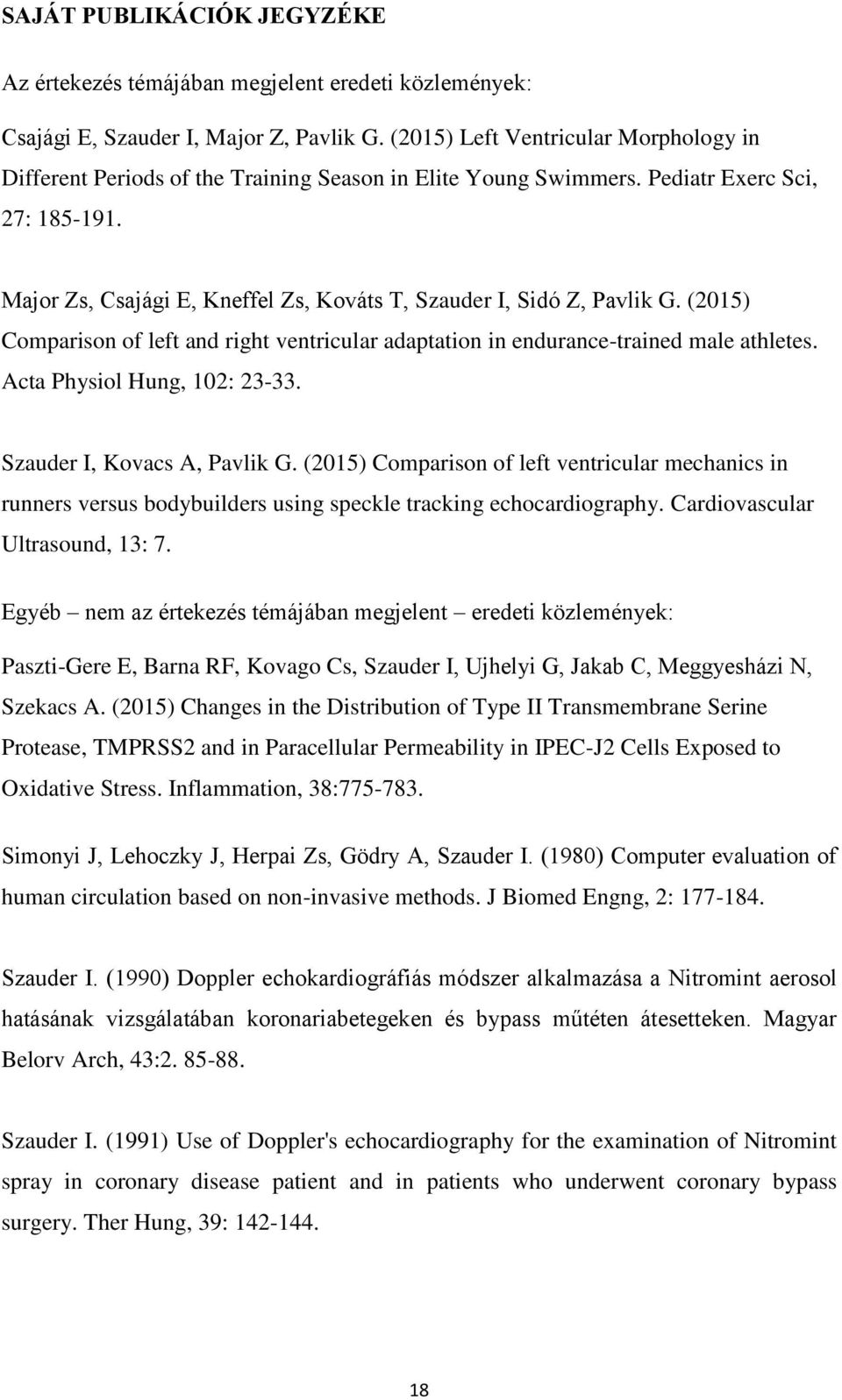 Major Zs, Csajági E, Kneffel Zs, Kováts T, Szauder I, Sidó Z, Pavlik G. (2015) Comparison of left and right ventricular adaptation in endurance-trained male athletes. Acta Physiol Hung, 102: 23-33.