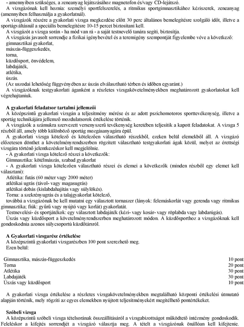 A vizsgázók részére a gyakorlati vizsga megkezdése előtt 30 perc általános bemelegítésre szolgáló időt, illetve a sportágváltásnál a speciális bemelegítésre 10-15 percet biztosítani kell.