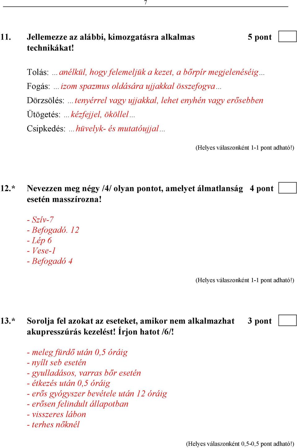 ököllel Csipkedés: hüvelyk- és mutatóujjal 12.* Nevezzen meg négy /4/ olyan pontot, amelyet álmatlanság 4 pont esetén masszírozna! - Szív-7 - Befogadó. 12 - Lép 6 - Vese-1 - Befogadó 4 13.