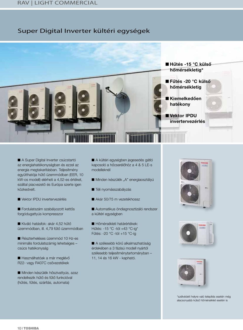 Teljesítmény együtthatója hűtő üzemmódban (EER, 10 kw-os modell) elérheti a 4,52-es értéket, ezáltal piacvezető és Európa szerte igen közkedvelt.