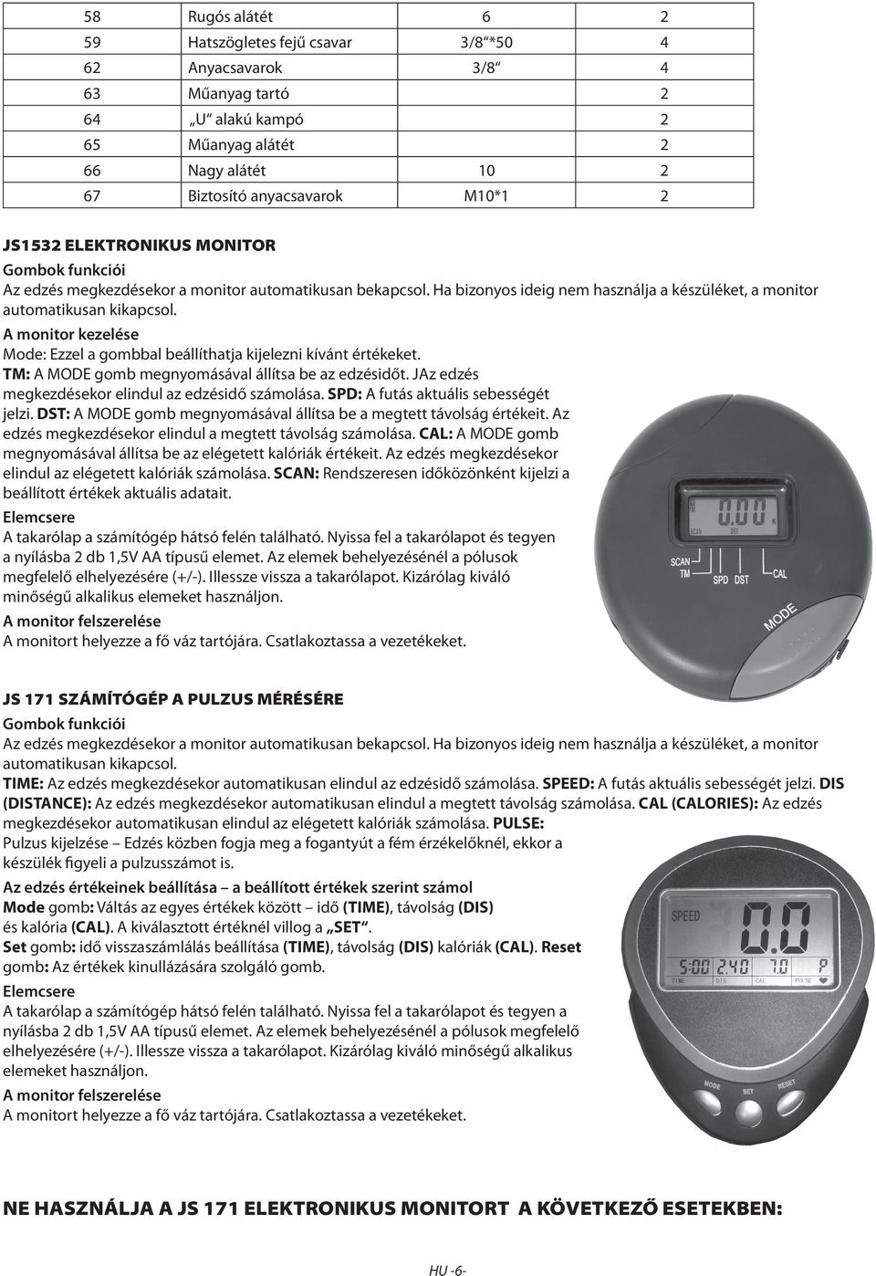 A monitor kezelése Mode: Ezzel a gombbal beállíthatja kijelezni kívánt értékeket. TM: A MODE gomb megnyomásával állítsa be az edzésidőt. JAz edzés megkezdésekor elindul az edzésidő számolása.