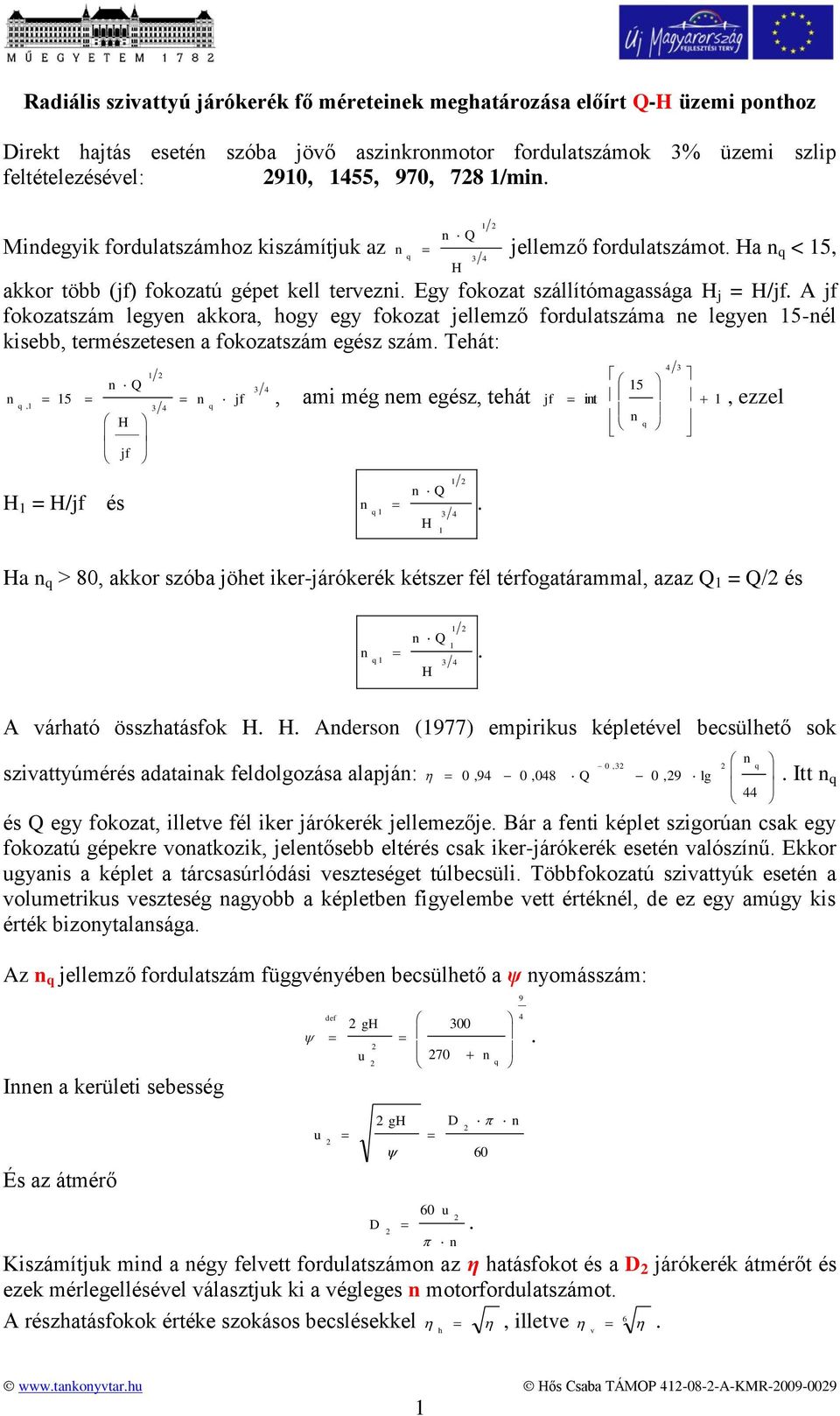 legye 5-él ise, természetese a foozatszám egész szám Tehát: 5, jf jf, ami még em egész, tehát jf it, ezzel = /jf és 5 a > 80, aor szóa jöhet ier-járóeré étszer fél térfogatárammal, azaz = / és A