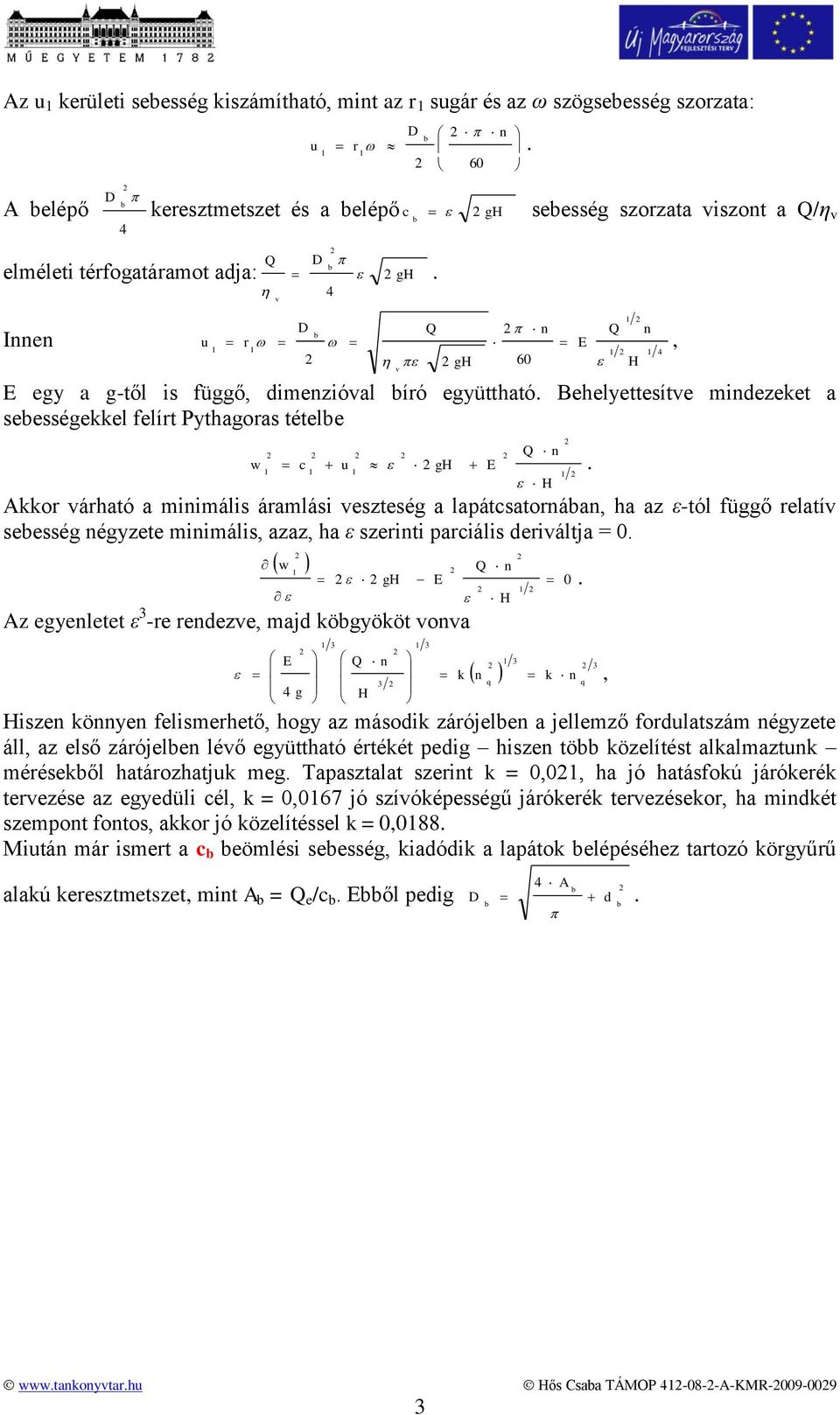 veszteség a lapátcsatoráa, ha az ε-tól függő relatív seesség égyzete miimális, azaz, ha ε szeriti parciális deriváltja = 0 0 g w Az egyeletet ε -re redezve, majd ögyööt vova g, isze öye felismerhető,