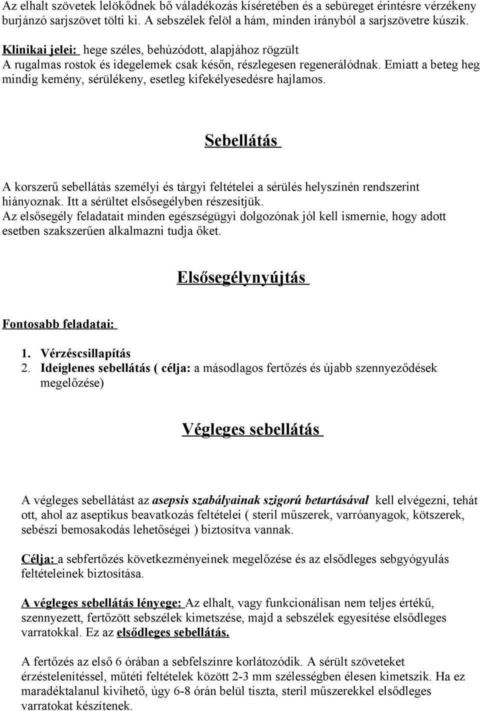 Emiatt a beteg heg mindig kemény, sérülékeny, esetleg kifekélyesedésre hajlamos. Sebellátás A korszerű sebellátás személyi és tárgyi feltételei a sérülés helyszínén rendszerint hiányoznak.