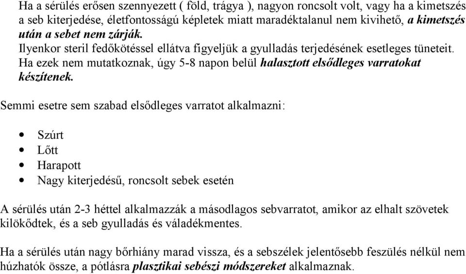 Semmi esetre sem szabad elsődleges varratot alkalmazni: Szúrt Lőtt Harapott Nagy kiterjedésű, roncsolt sebek esetén A sérülés után 2-3 héttel alkalmazzák a másodlagos sebvarratot, amikor az elhalt