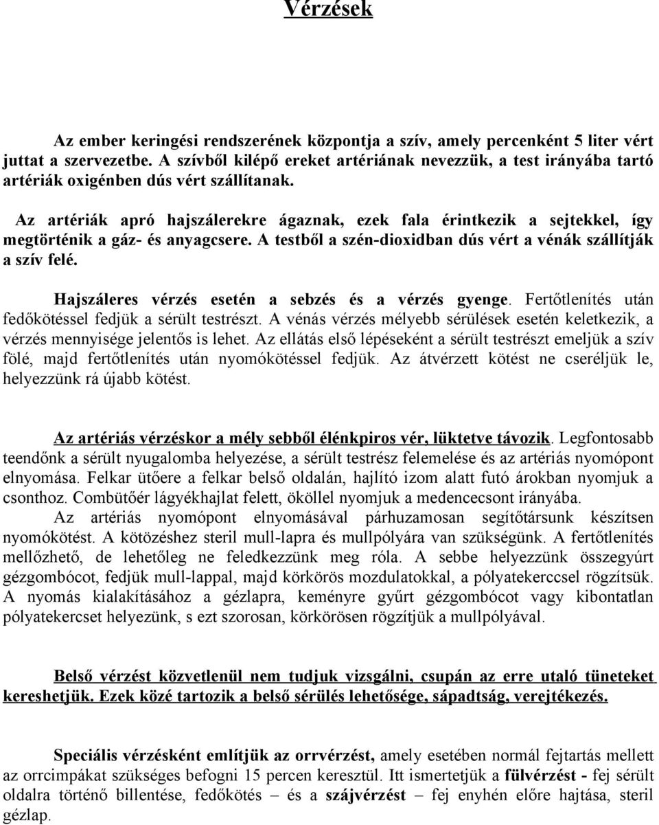 Az artériák apró hajszálerekre ágaznak, ezek fala érintkezik a sejtekkel, így megtörténik a gáz- és anyagcsere. A testből a szén-dioxidban dús vért a vénák szállítják a szív felé.