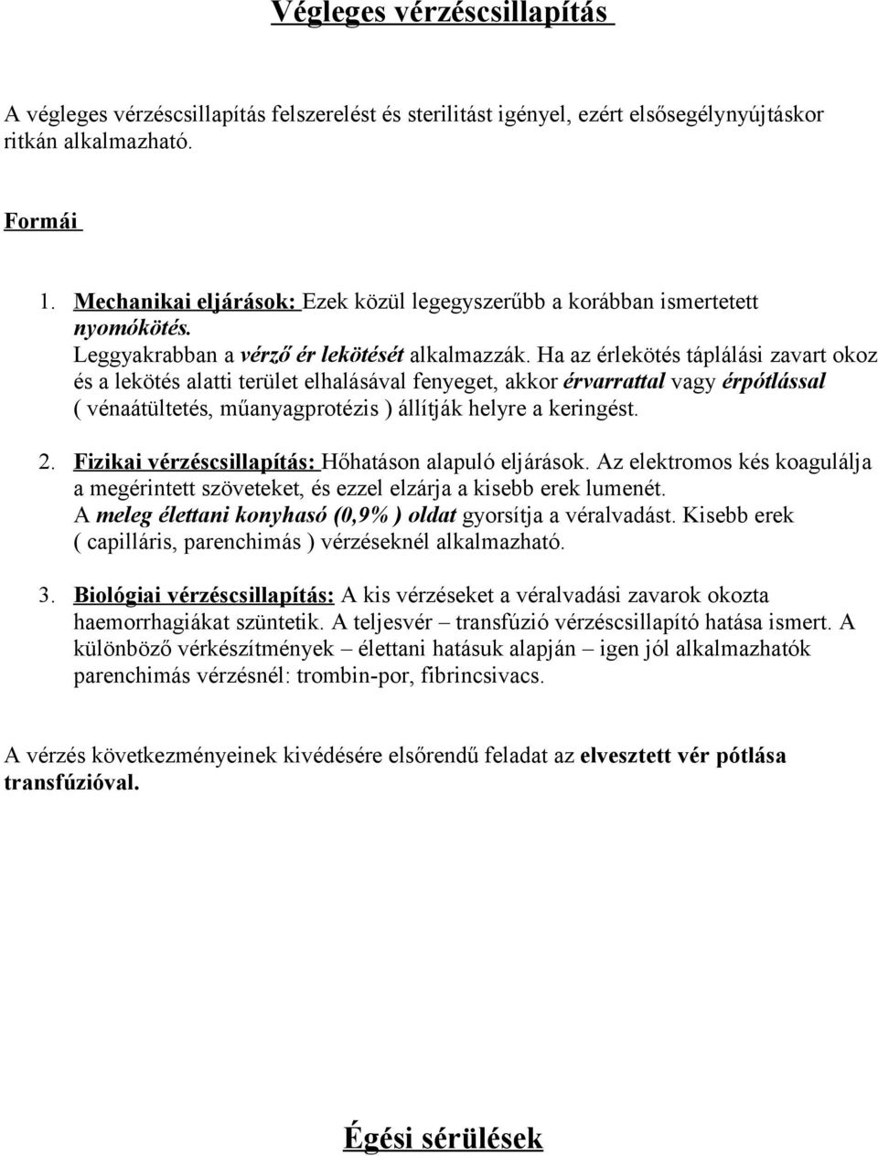 Ha az érlekötés táplálási zavart okoz és a lekötés alatti terület elhalásával fenyeget, akkor érvarrattal vagy érpótlással ( vénaátültetés, műanyagprotézis ) állítják helyre a keringést. 2.