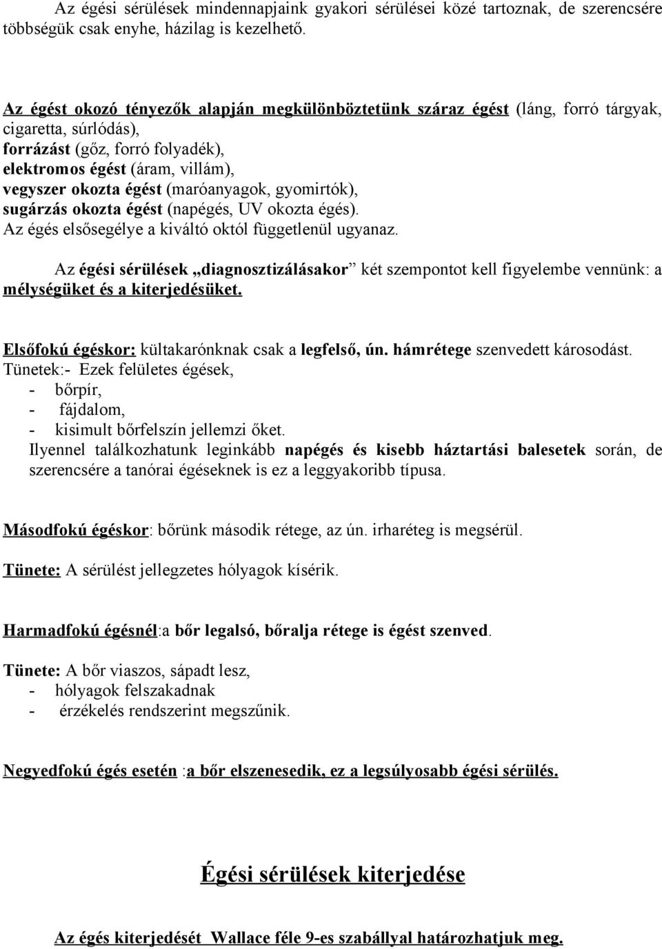(maróanyagok, gyomirtók), sugárzás okozta égést (napégés, UV okozta égés). Az égés elsősegélye a kiváltó októl függetlenül ugyanaz.
