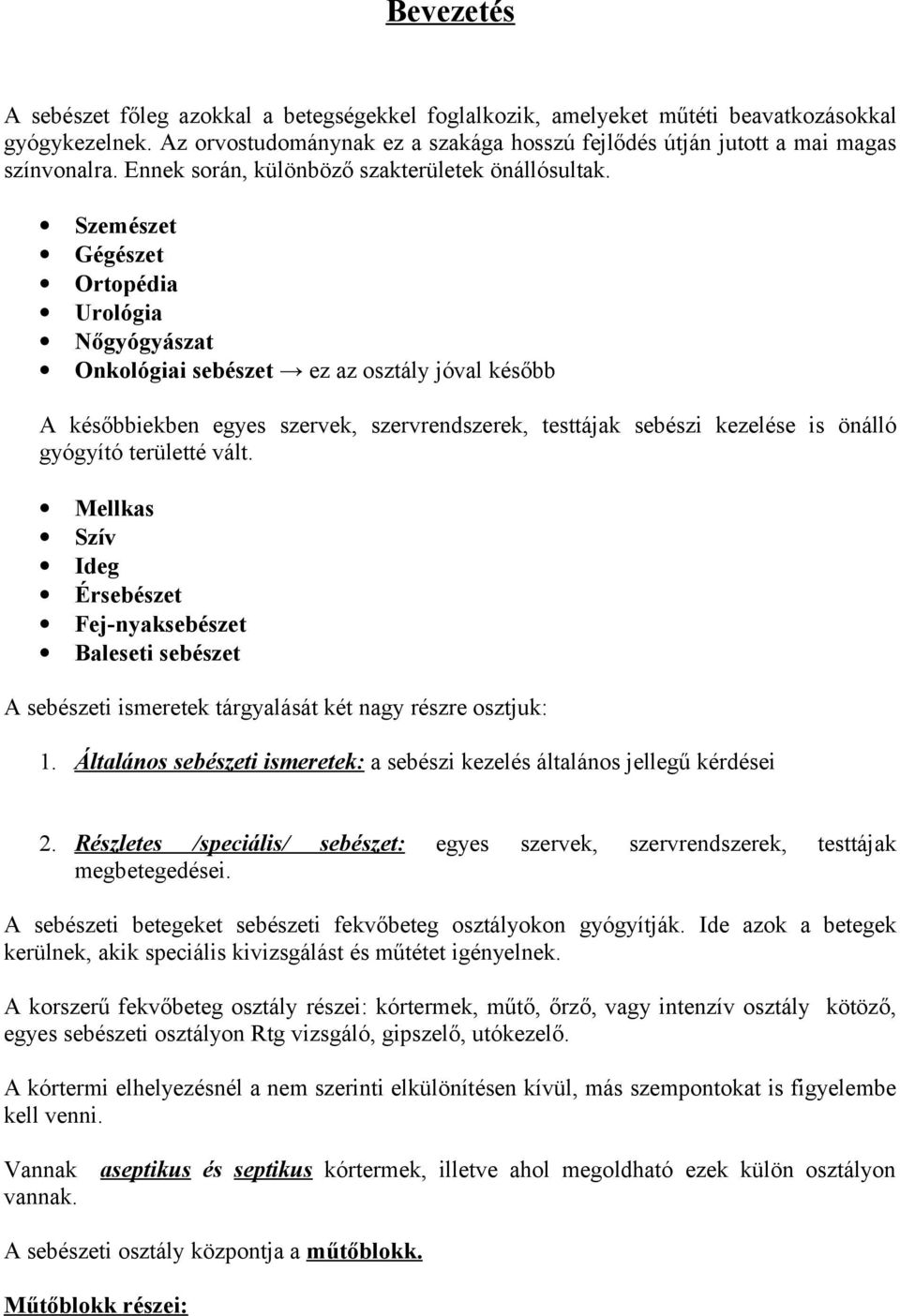 Szemészet Gégészet Ortopédia Urológia Nőgyógyászat Onkológiai sebészet ez az osztály jóval később A későbbiekben egyes szervek, szervrendszerek, testtájak sebészi kezelése is önálló gyógyító