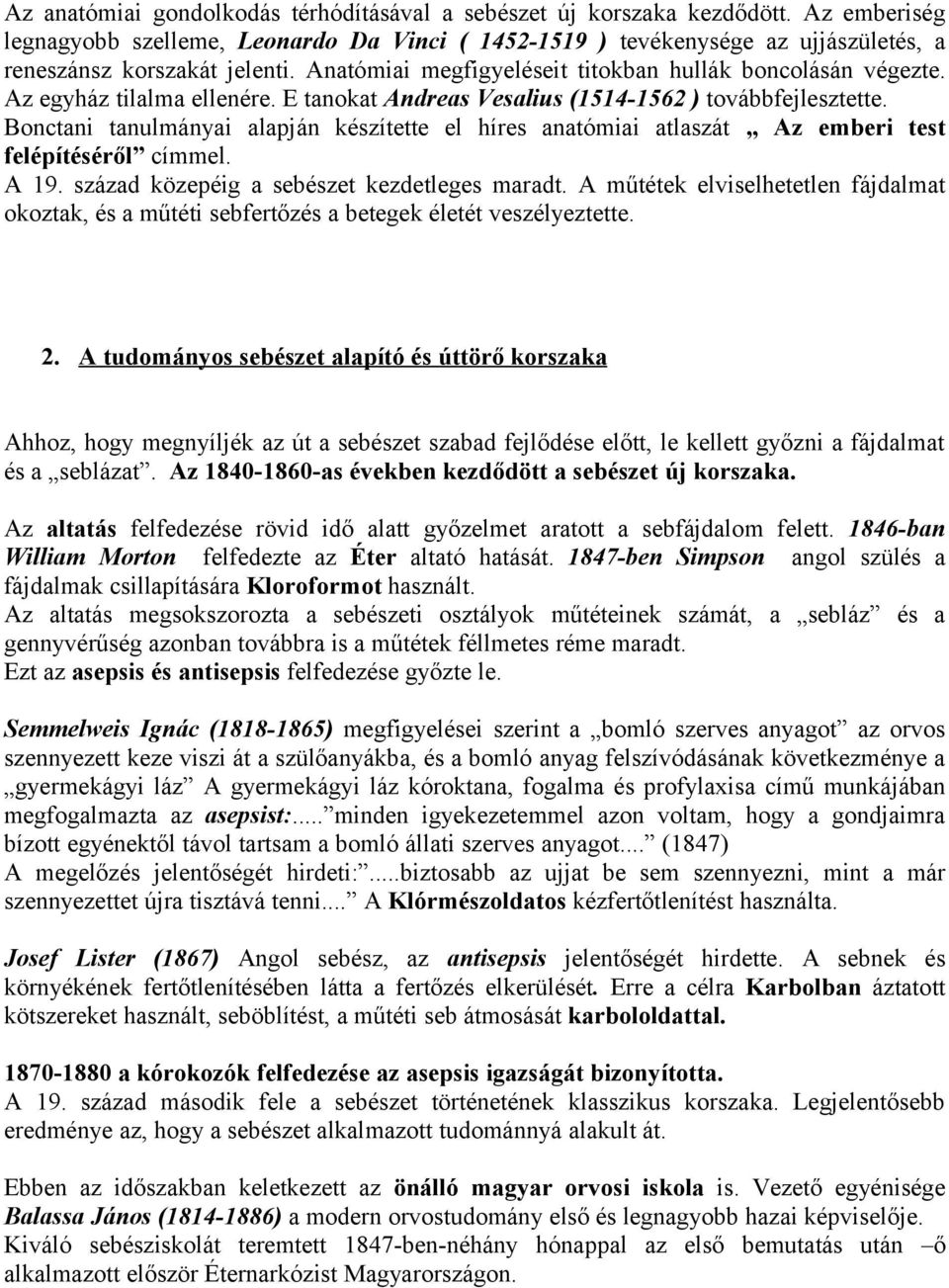 Az egyház tilalma ellenére. E tanokat Andreas Vesalius (1514-1562 ) továbbfejlesztette. Bonctani tanulmányai alapján készítette el híres anatómiai atlaszát Az emberi test felépítéséről címmel. A 19.