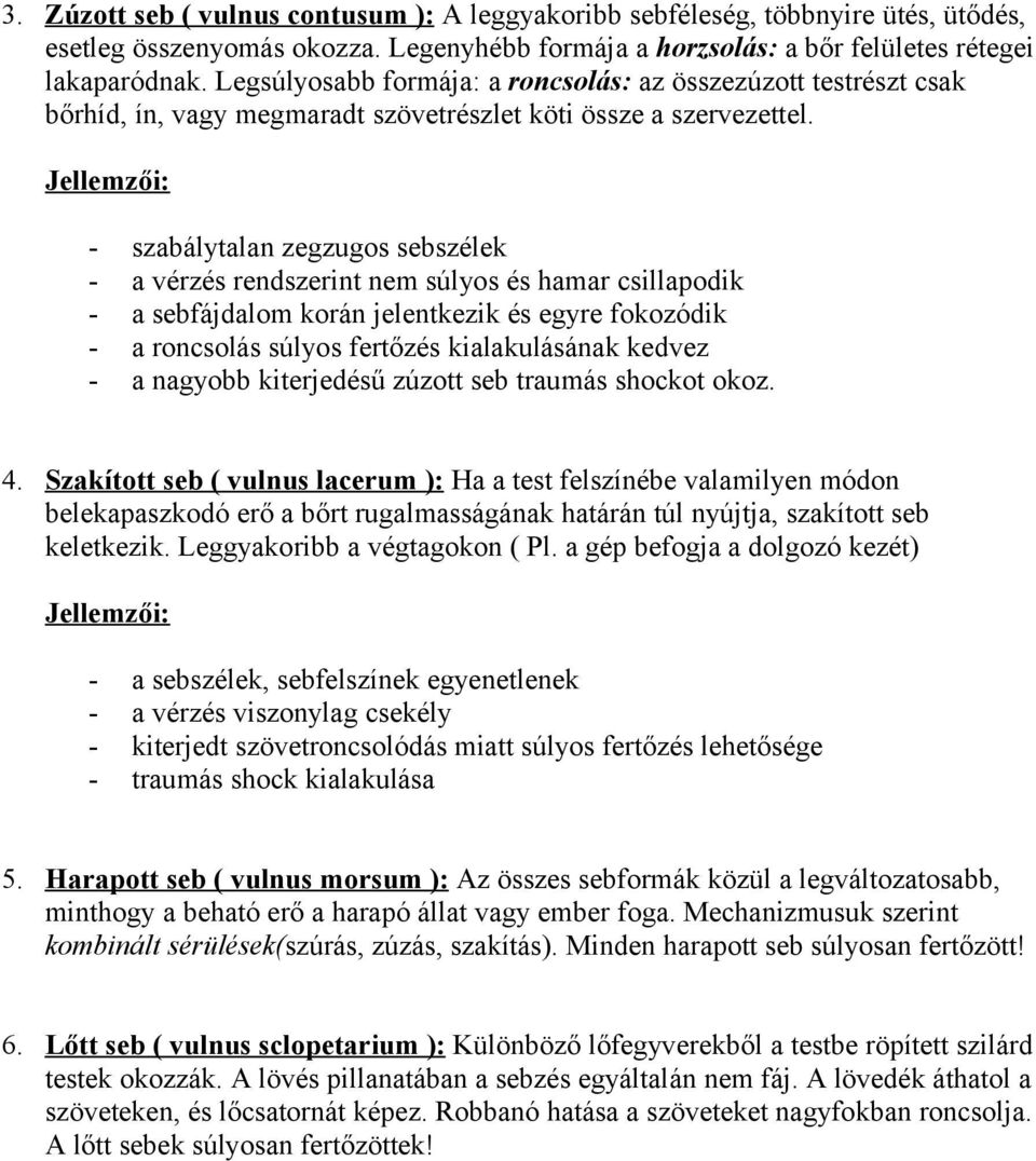 Jellemzői: - szabálytalan zegzugos sebszélek - a vérzés rendszerint nem súlyos és hamar csillapodik - a sebfájdalom korán jelentkezik és egyre fokozódik - a roncsolás súlyos fertőzés kialakulásának