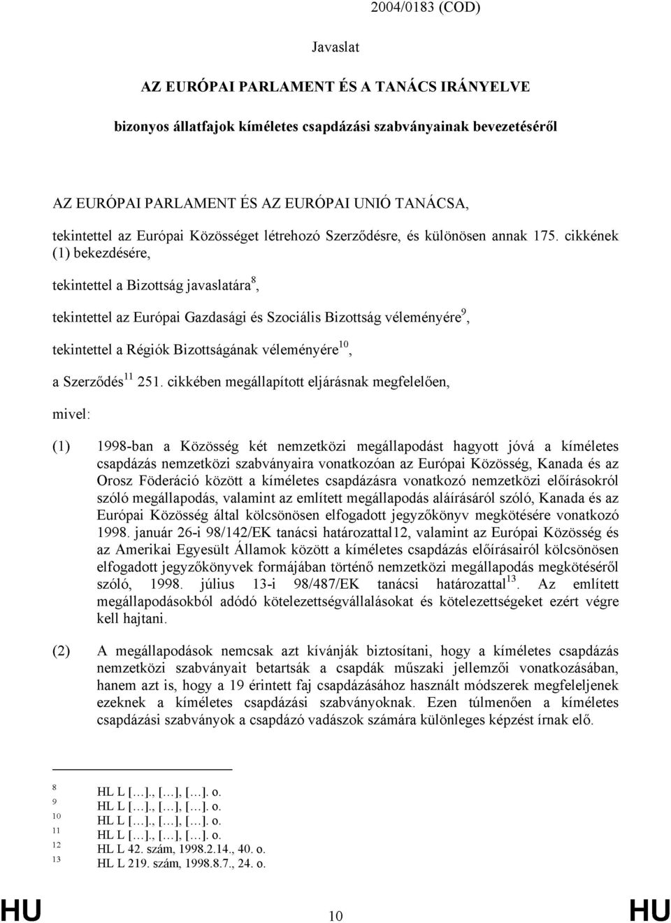cikkének (1) bekezdésére, tekintettel a Bizottság javaslatára 8, tekintettel az Európai Gazdasági és Szociális Bizottság véleményére 9, tekintettel a Régiók Bizottságának véleményére 10, a Szerződés