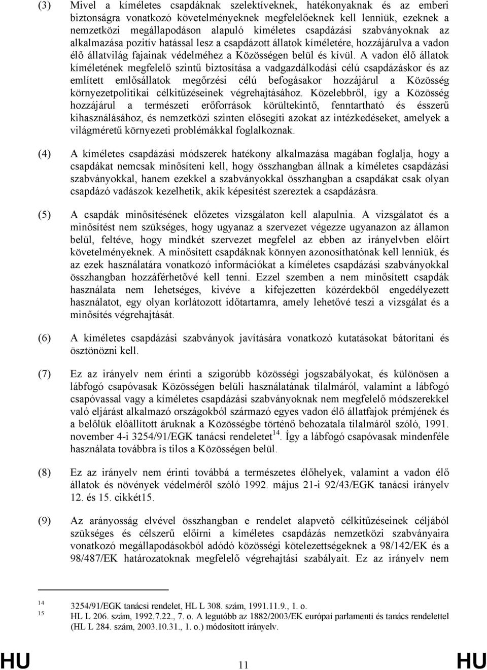 A vadon élő állatok kíméletének megfelelő szintű biztosítása a vadgazdálkodási célú csapdázáskor és az említett emlősállatok megőrzési célú befogásakor hozzájárul a Közösség környezetpolitikai