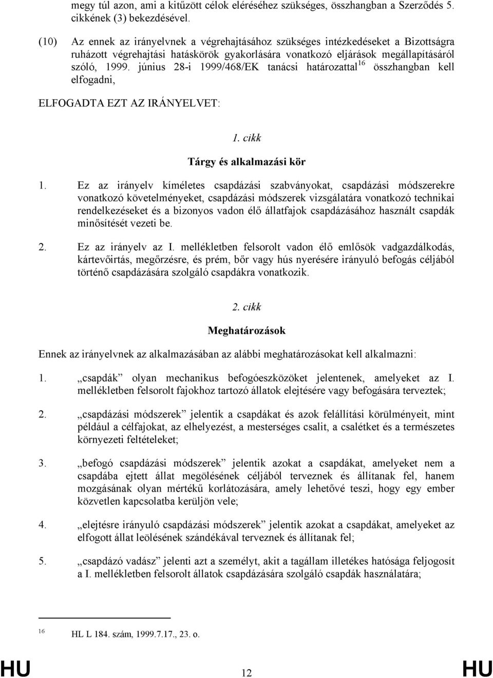 június 28-i 1999/468/EK tanácsi határozattal 16 összhangban kell elfogadni, ELFOGADTA EZT AZ IRÁNYELVET: 1. cikk Tárgy és alkalmazási kör 1.