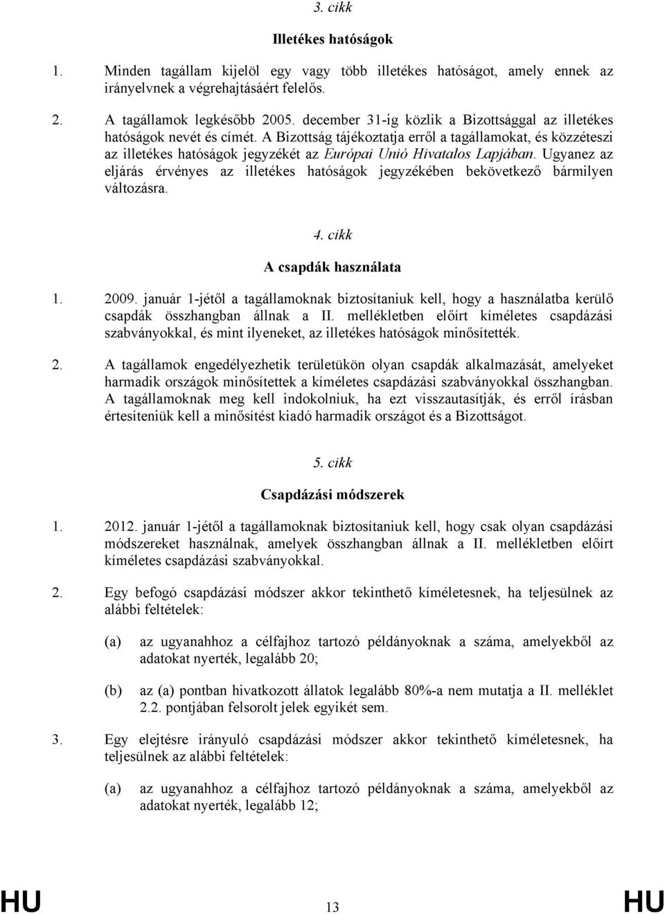 A Bizottság tájékoztatja erről a tagállamokat, és közzéteszi az illetékes hatóságok jegyzékét az Európai Unió Hivatalos Lapjában.