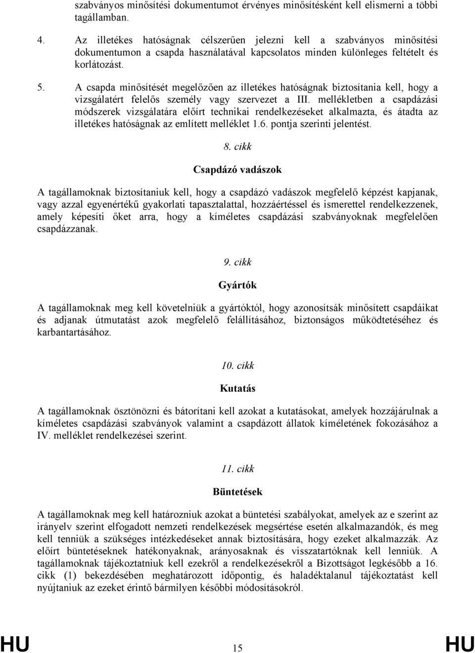 A csapda minősítését megelőzően az illetékes hatóságnak biztosítania kell, hogy a vizsgálatért felelős személy vagy szervezet a III.