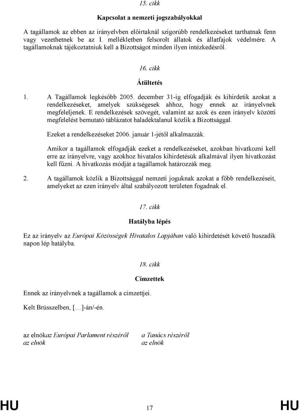 december 31-ig elfogadják és kihirdetik azokat a rendelkezéseket, amelyek szükségesek ahhoz, hogy ennek az irányelvnek megfeleljenek.