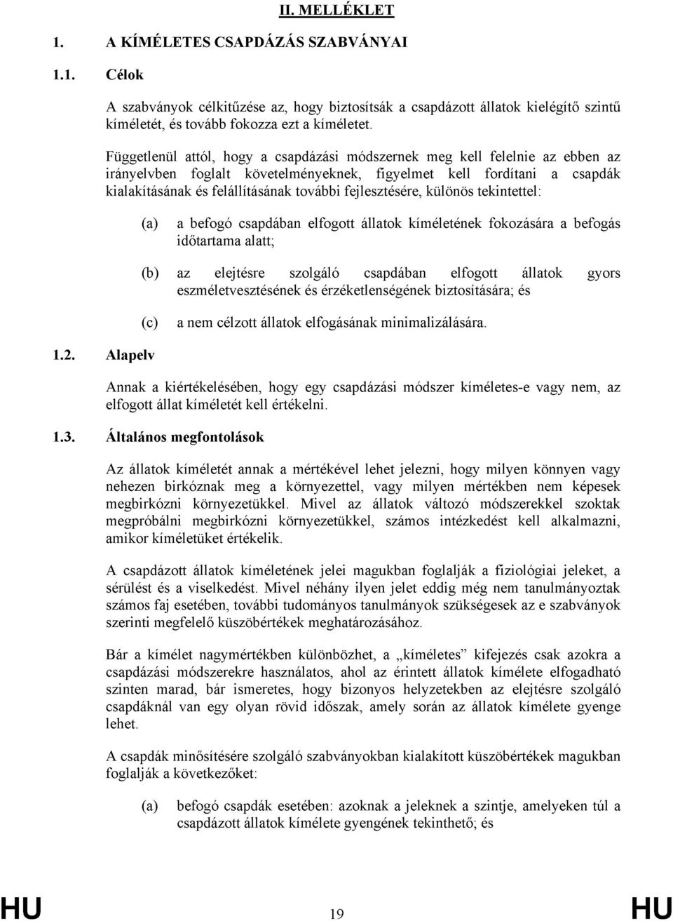 fejlesztésére, különös tekintettel: (a) a befogó csapdában elfogott állatok kíméletének fokozására a befogás időtartama alatt; (b) az elejtésre szolgáló csapdában elfogott állatok gyors
